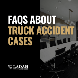 FAQs About Truck Accident Cases - Ladah Law Firm