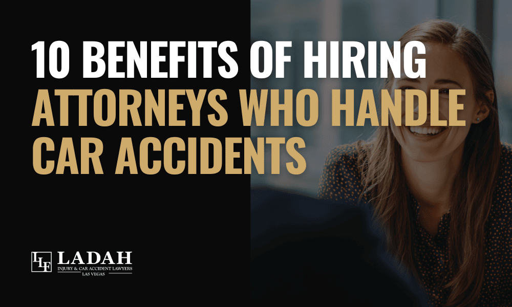 10 Benefits of Hiring Attorneys Who Handle Car Accidents - Ladah Injury Car Accident Lawyers Las Vegas